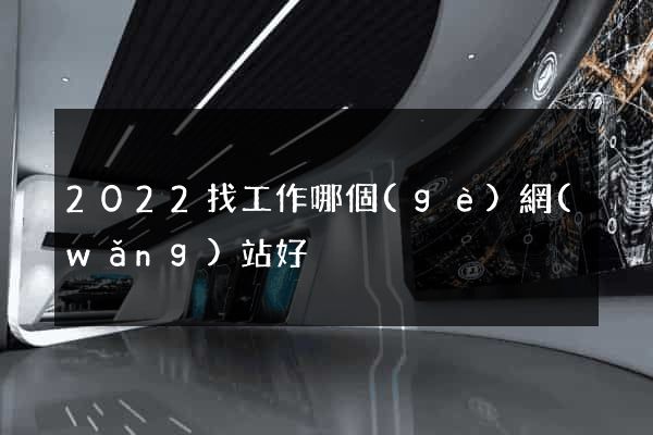 2022找工作哪個(gè)網(wǎng)站好