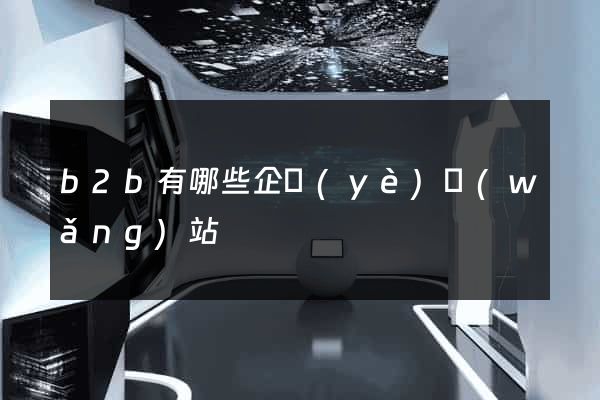 b2b有哪些企業(yè)網(wǎng)站