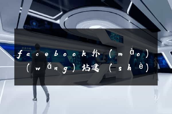 facebook外貿(mào)網(wǎng)站建設(shè)