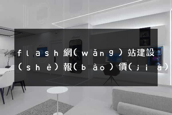 flash網(wǎng)站建設(shè)報(bào)價(jià)