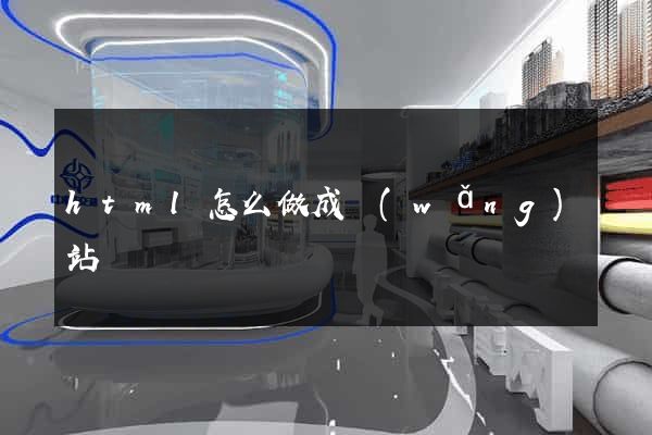html怎么做成網(wǎng)站