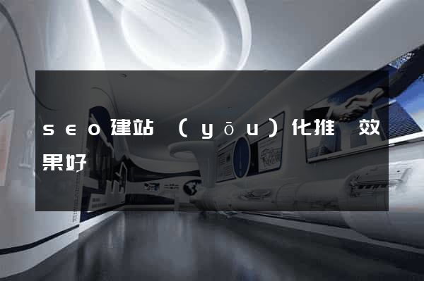 seo建站優(yōu)化推廣效果好嗎