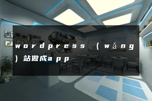wordpress網(wǎng)站做成app
