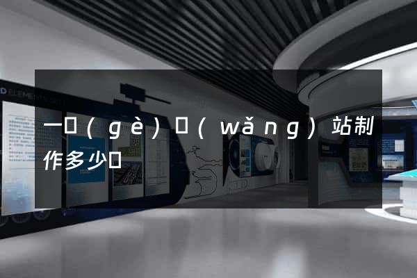一個(gè)網(wǎng)站制作多少錢