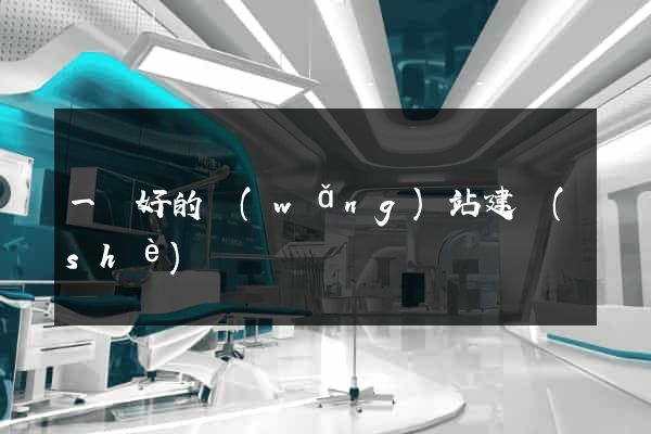 一個好的網(wǎng)站建設(shè)