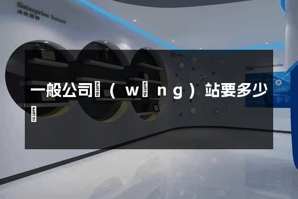一般公司網(wǎng)站要多少錢