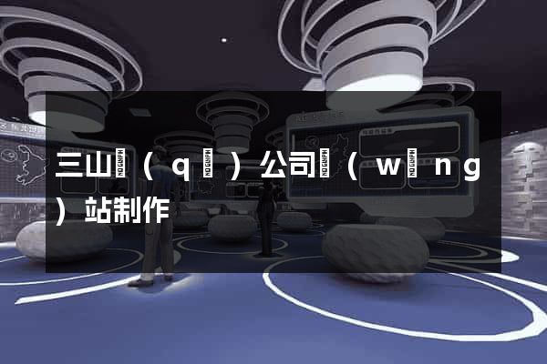 三山區(qū)公司網(wǎng)站制作