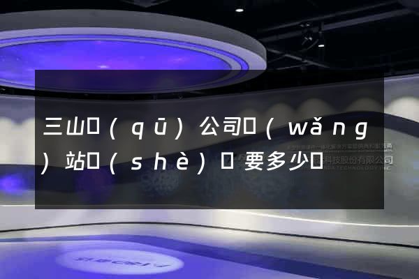 三山區(qū)公司網(wǎng)站設(shè)計要多少錢