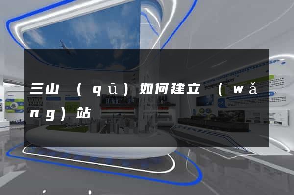 三山區(qū)如何建立網(wǎng)站