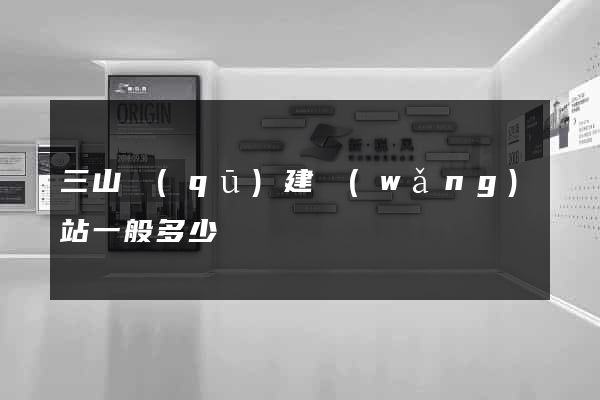 三山區(qū)建網(wǎng)站一般多少錢