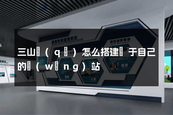 三山區(qū)怎么搭建屬于自己的網(wǎng)站