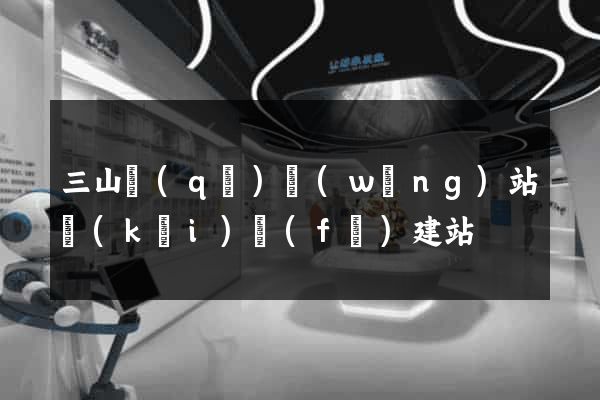 三山區(qū)網(wǎng)站開(kāi)發(fā)建站