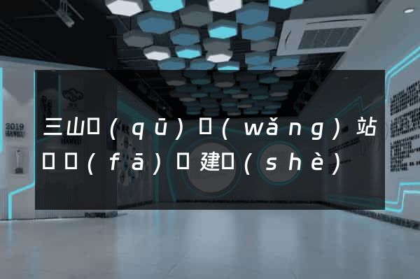三山區(qū)網(wǎng)站開發(fā)與建設(shè)