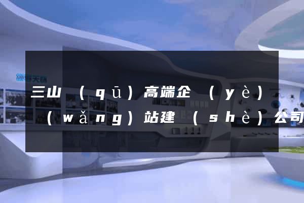 三山區(qū)高端企業(yè)網(wǎng)站建設(shè)公司