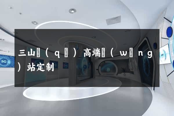 三山區(qū)高端網(wǎng)站定制