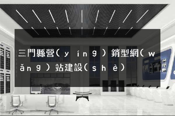 三門縣營(yíng)銷型網(wǎng)站建設(shè)