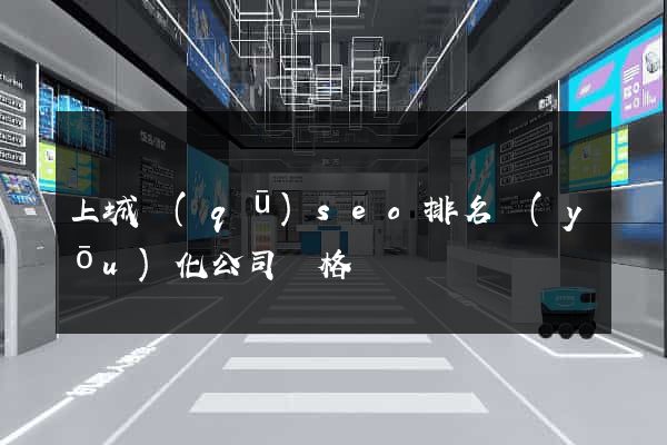 上城區(qū)seo排名優(yōu)化公司價格