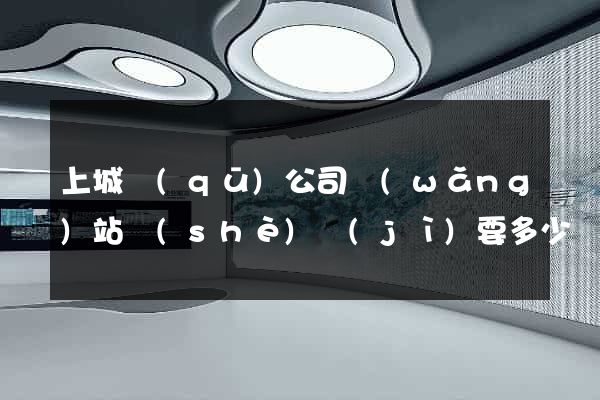 上城區(qū)公司網(wǎng)站設(shè)計(jì)要多少錢