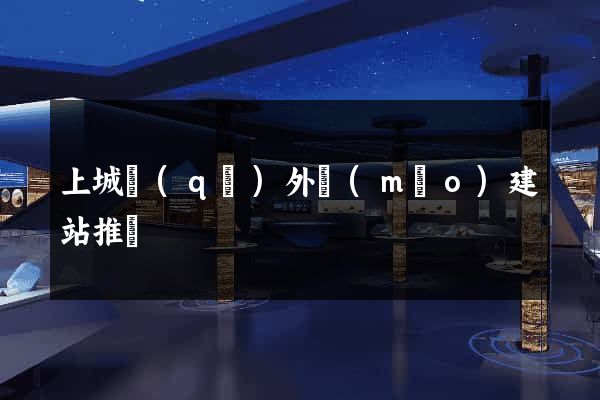 上城區(qū)外貿(mào)建站推廣