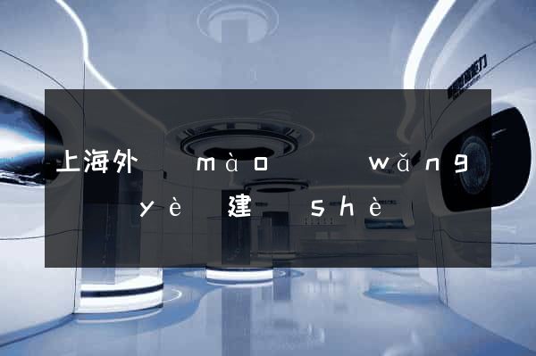上海外貿(mào)網(wǎng)頁(yè)建設(shè)