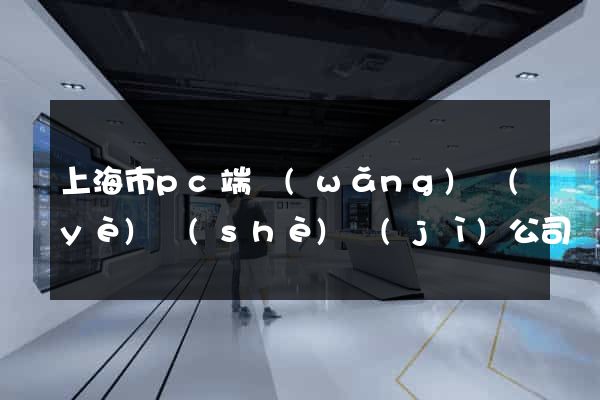 上海市pc端網(wǎng)頁(yè)設(shè)計(jì)公司