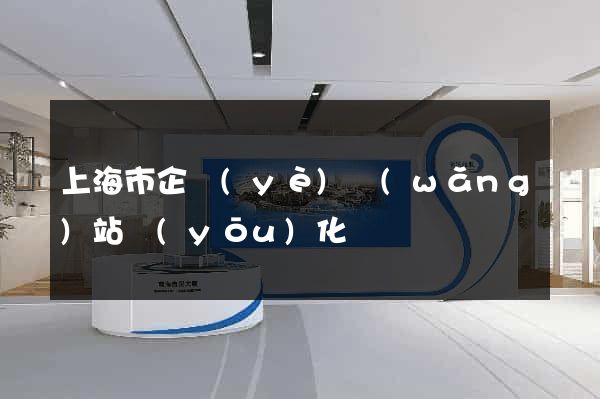 上海市企業(yè)網(wǎng)站優(yōu)化