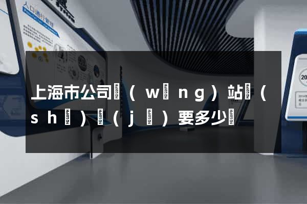 上海市公司網(wǎng)站設(shè)計(jì)要多少錢