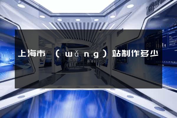 上海市網(wǎng)站制作多少錢