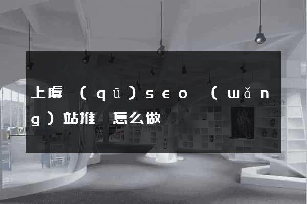 上虞區(qū)seo網(wǎng)站推廣怎么做