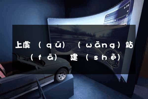 上虞區(qū)網(wǎng)站開發(fā)與建設(shè)