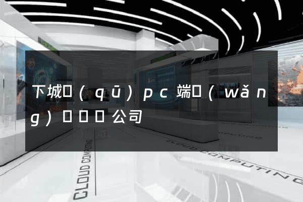下城區(qū)pc端網(wǎng)頁設計公司