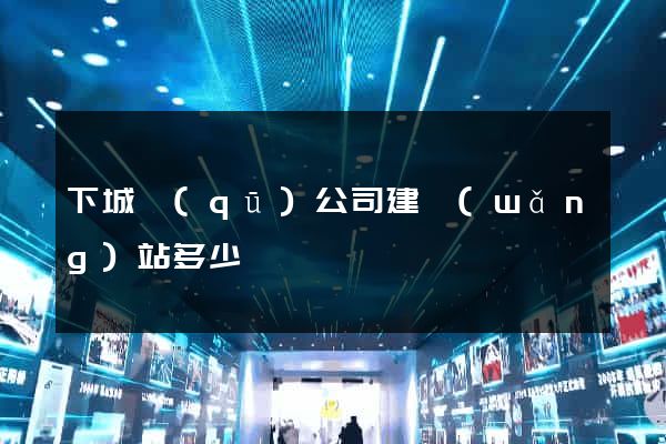 下城區(qū)公司建網(wǎng)站多少錢