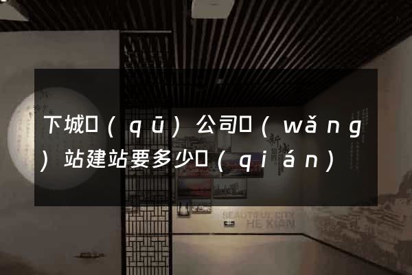 下城區(qū)公司網(wǎng)站建站要多少錢(qián)