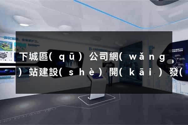 下城區(qū)公司網(wǎng)站建設(shè)開(kāi)發(fā)