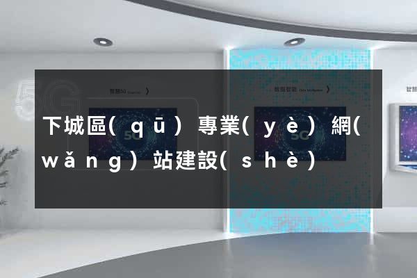 下城區(qū)專業(yè)網(wǎng)站建設(shè)