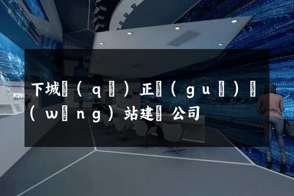 下城區(qū)正規(guī)網(wǎng)站建設公司