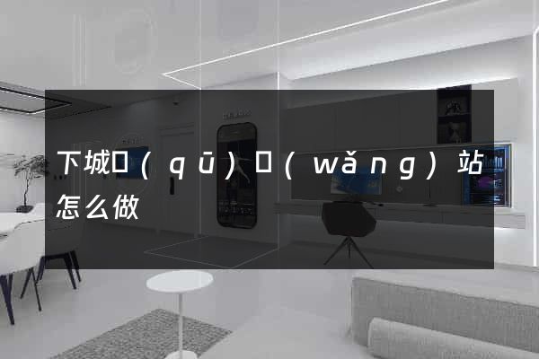 下城區(qū)網(wǎng)站怎么做