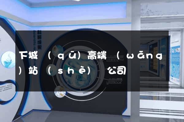 下城區(qū)高端網(wǎng)站設(shè)計公司