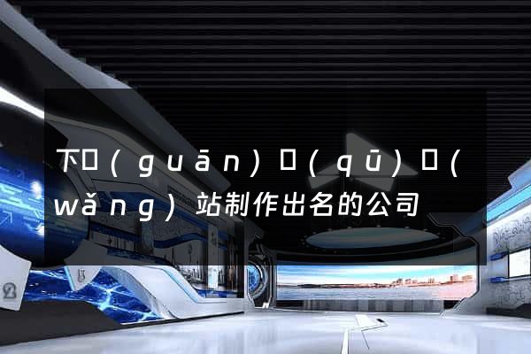 下關(guān)區(qū)網(wǎng)站制作出名的公司