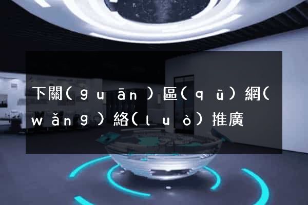 下關(guān)區(qū)網(wǎng)絡(luò)推廣