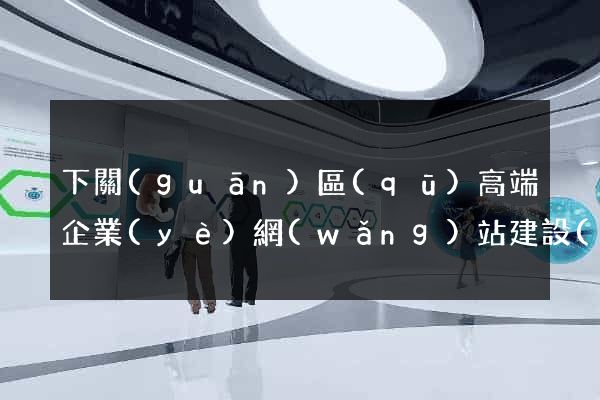 下關(guān)區(qū)高端企業(yè)網(wǎng)站建設(shè)公司