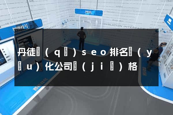 丹徒區(qū)seo排名優(yōu)化公司價(jià)格