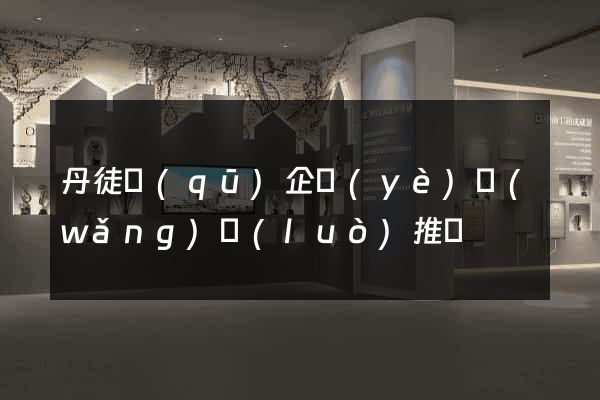 丹徒區(qū)企業(yè)網(wǎng)絡(luò)推廣