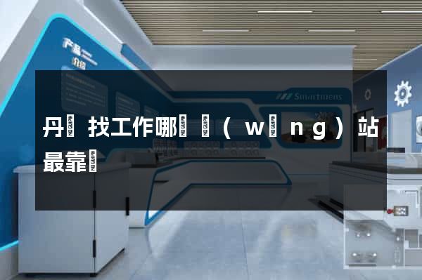 丹東找工作哪個網(wǎng)站最靠譜