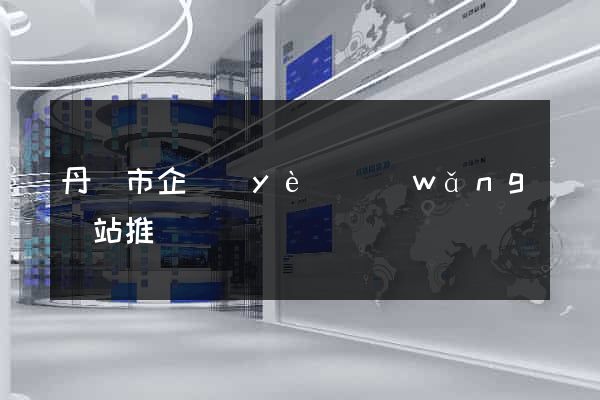 丹陽市企業(yè)網(wǎng)站推廣
