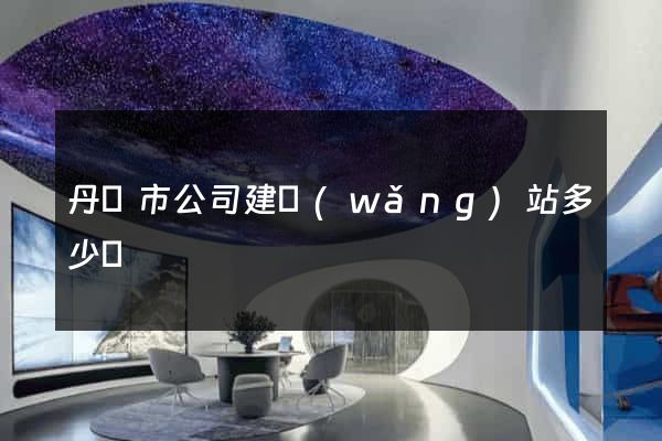 丹陽市公司建網(wǎng)站多少錢