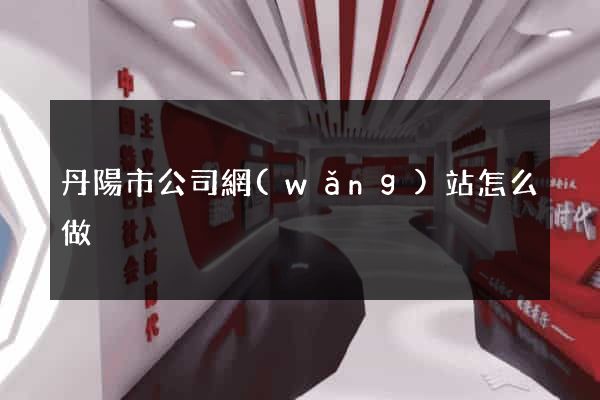 丹陽市公司網(wǎng)站怎么做