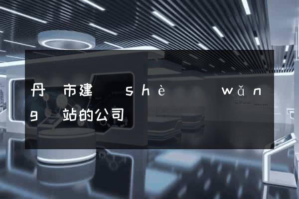 丹陽市建設(shè)網(wǎng)站的公司