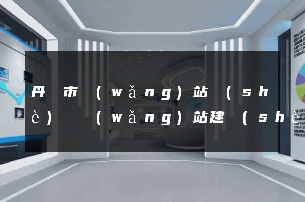 丹陽市網(wǎng)站設(shè)計網(wǎng)站建設(shè)