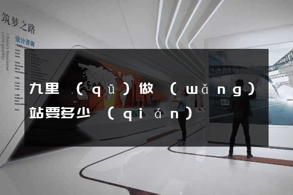 九里區(qū)做網(wǎng)站要多少錢(qián)